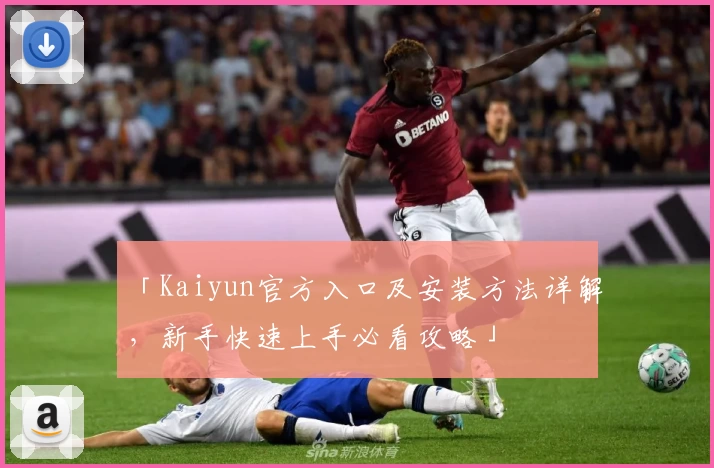 「Kaiyun官方入口及安装方法详解，新手快速上手必看攻略」