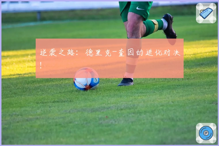 逆袭之路：德里克-奎因的进化对决！