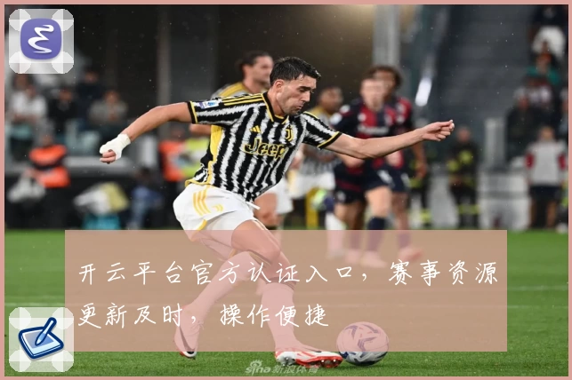 开云平台官方认证入口,赛事资源更新及时,操作便捷