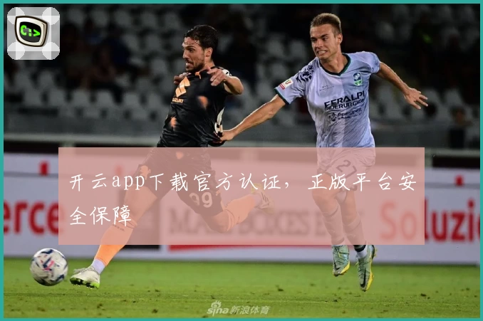 开云app下载官方认证,正版平台安全保障