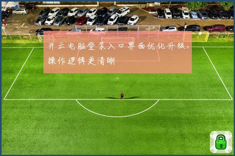 开云电脑登录入口界面优化升级，操作逻辑更清晰