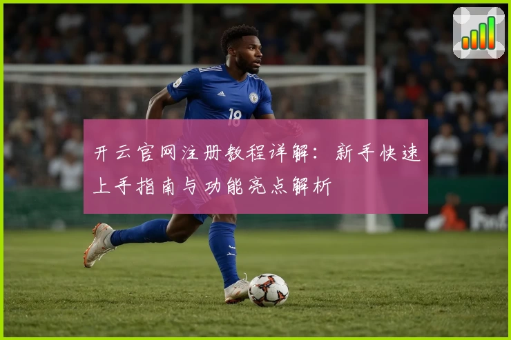 开云官网注册教程详解：新手快速上手指南与功能亮点解析
