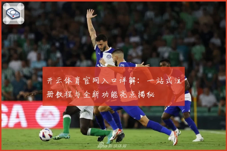 开云体育官网入口详解：一站式注册教程与全新功能亮点揭秘
