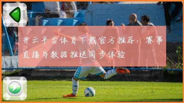开云平台体育下载官方推荐，赛事直播与数据推送同步体验