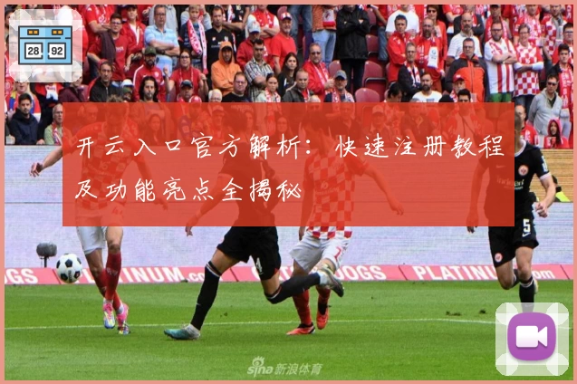 开云入口官方解析:快速注册教程及功能亮点全揭秘