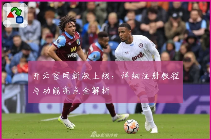 开云官网新版上线,详细注册教程与功能亮点全解析
