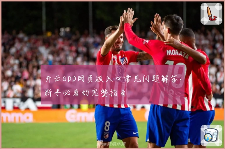 开云app网页版入口常见问题解答，新手必看的完整指南
